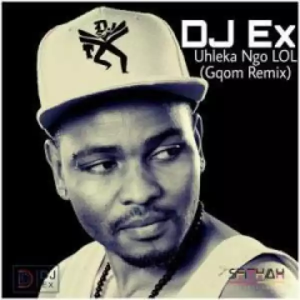 DJ Ex - Uhleka Ngo LOL (Gqom Remix) [Extended Mix]